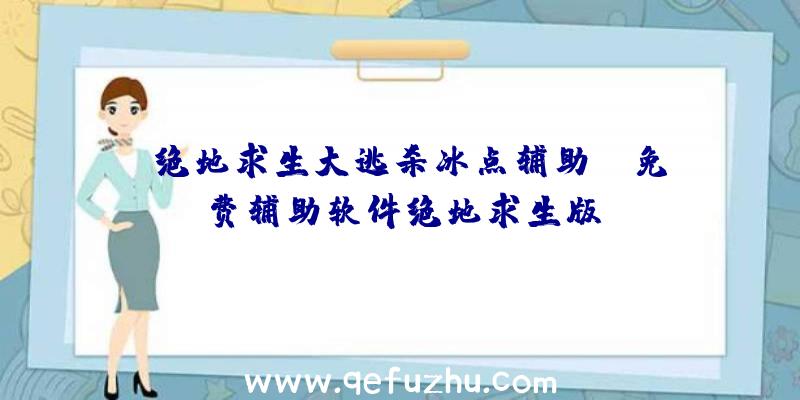 「绝地求生大逃杀冰点辅助」|免费辅助软件绝地求生版